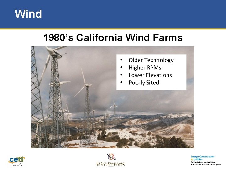 Wind 1980’s California Wind Farms • • Older Technology Higher RPMs Lower Elevations Poorly