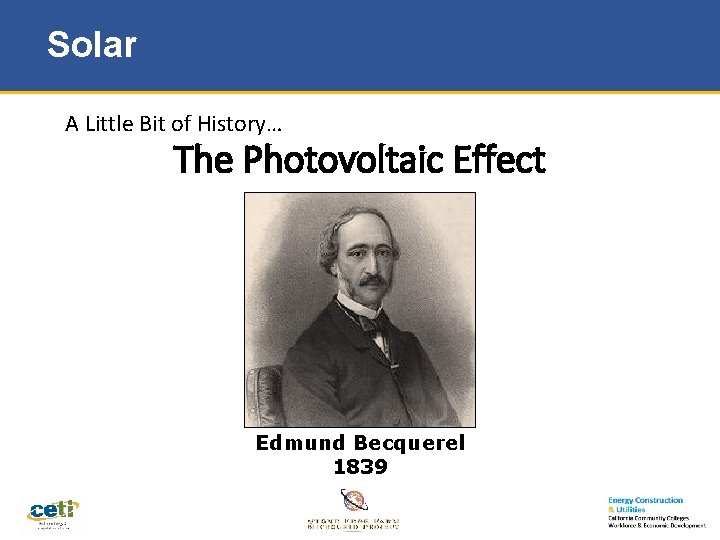 Solar A Little Bit of History… The Photovoltaic Effect Edmund Becquerel 1839 