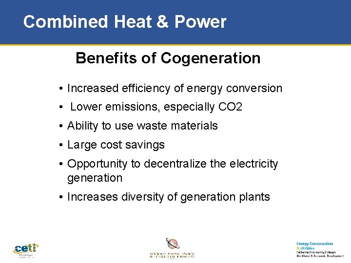 Combined Heat & Power Benefits of Cogeneration • Increased efficiency of energy conversion •
