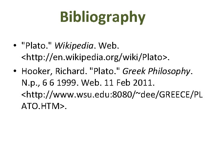 Bibliography • "Plato. " Wikipedia. Web. <http: //en. wikipedia. org/wiki/Plato>. • Hooker, Richard. "Plato.