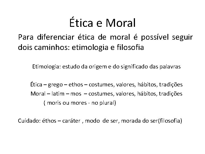 Ética e Moral Para diferenciar ética de moral é possível seguir dois caminhos: etimologia