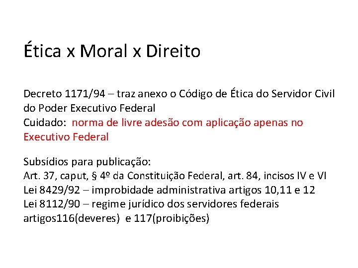 Ética x Moral x Direito Decreto 1171/94 – traz anexo o Código de Ética