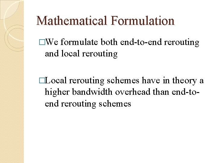 Mathematical Formulation �We formulate both end-to-end rerouting and local rerouting �Local rerouting schemes have