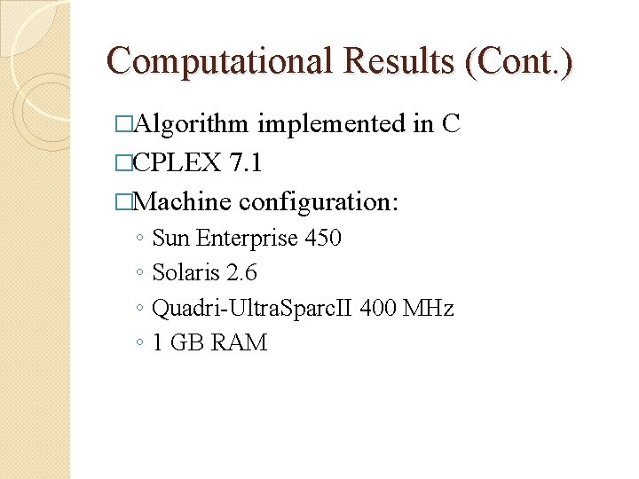 Computational Results (Cont. ) �Algorithm implemented in C �CPLEX 7. 1 �Machine configuration: ◦