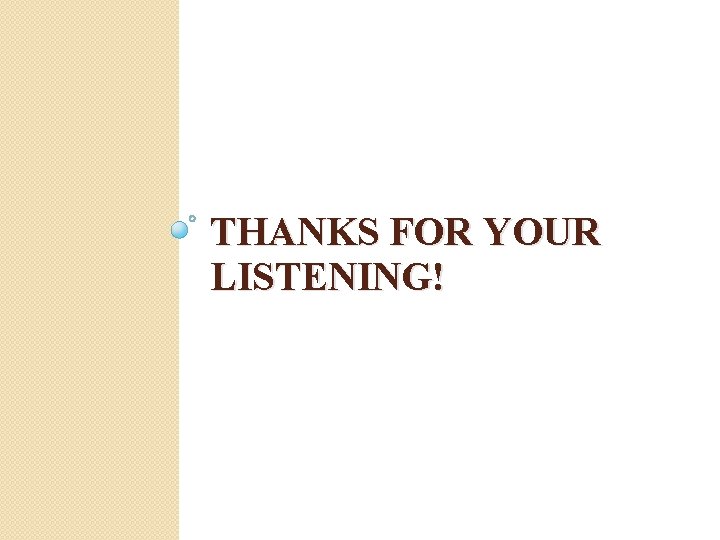 THANKS FOR YOUR LISTENING! 