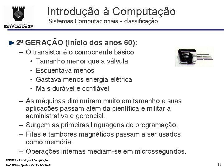 Introdução à Computação Sistemas Computacionais - classificação 2ª GERAÇÃO (Início dos anos 60): –