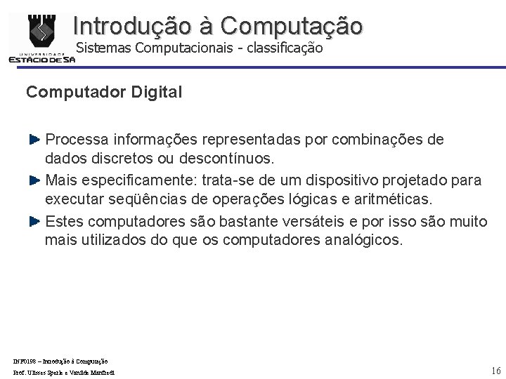 Introdução à Computação Sistemas Computacionais - classificação Computador Digital Processa informações representadas por combinações