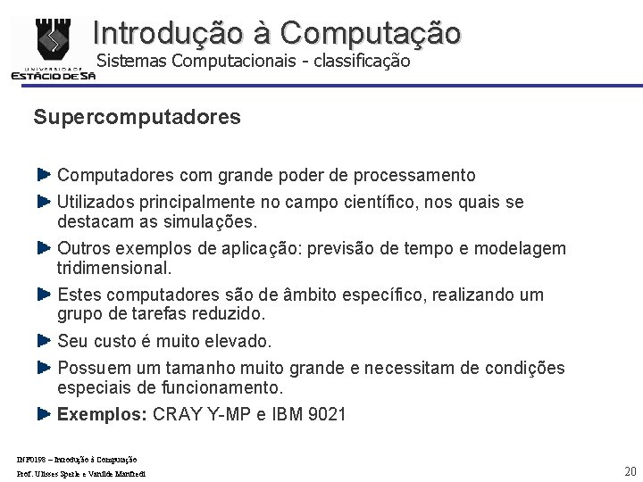 Introdução à Computação Sistemas Computacionais - classificação Supercomputadores Computadores com grande poder de processamento