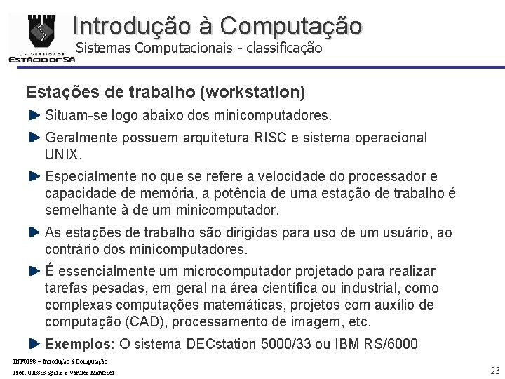 Introdução à Computação Sistemas Computacionais - classificação Estações de trabalho (workstation) Situam-se logo abaixo