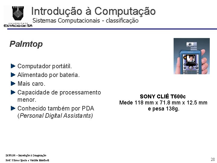 Introdução à Computação Sistemas Computacionais - classificação Palmtop Computador portátil. Alimentado por bateria. Mais