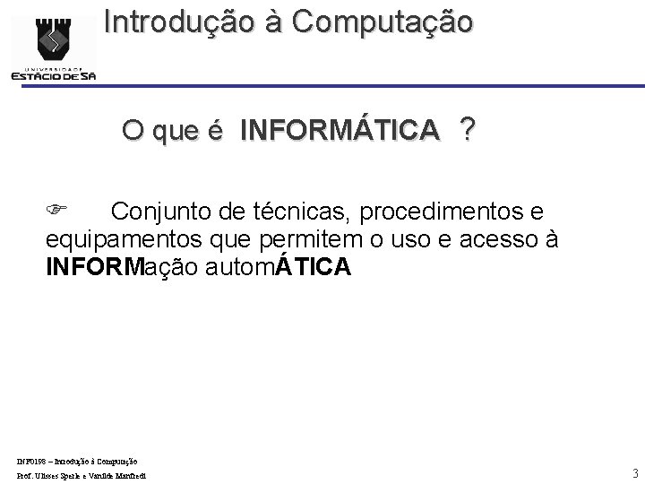 Introdução à Computação O que é INFORMÁTICA ? Conjunto de técnicas, procedimentos e equipamentos