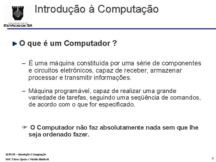 Introdução à Computação O que é um Computador ? – É uma máquina constituída