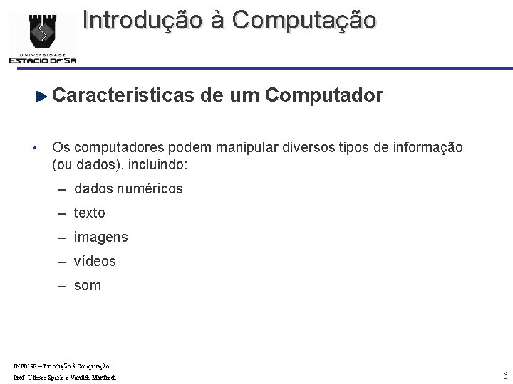Introdução à Computação Características de um Computador • Os computadores podem manipular diversos tipos