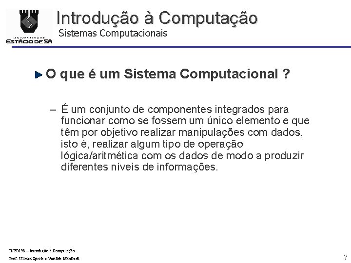 Introdução à Computação Sistemas Computacionais O que é um Sistema Computacional ? – É