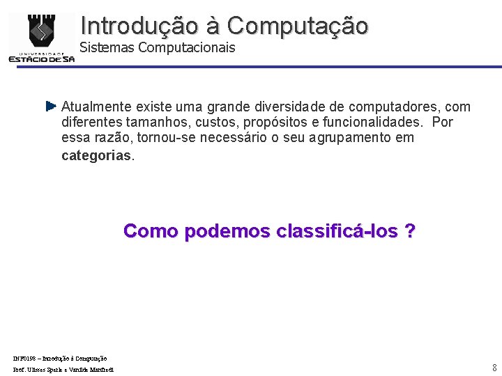 Introdução à Computação Sistemas Computacionais Atualmente existe uma grande diversidade de computadores, com diferentes