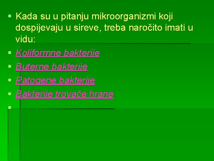 § Kada su u pitanju mikroorganizmi koji dospijevaju u sireve, treba naročito imati u