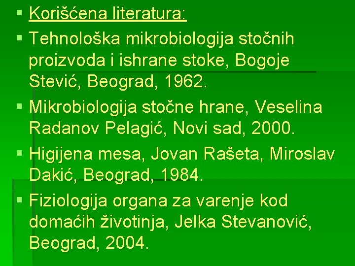 § Korišćena literatura: § Tehnološka mikrobiologija stočnih proizvoda i ishrane stoke, Bogoje Stević, Beograd,