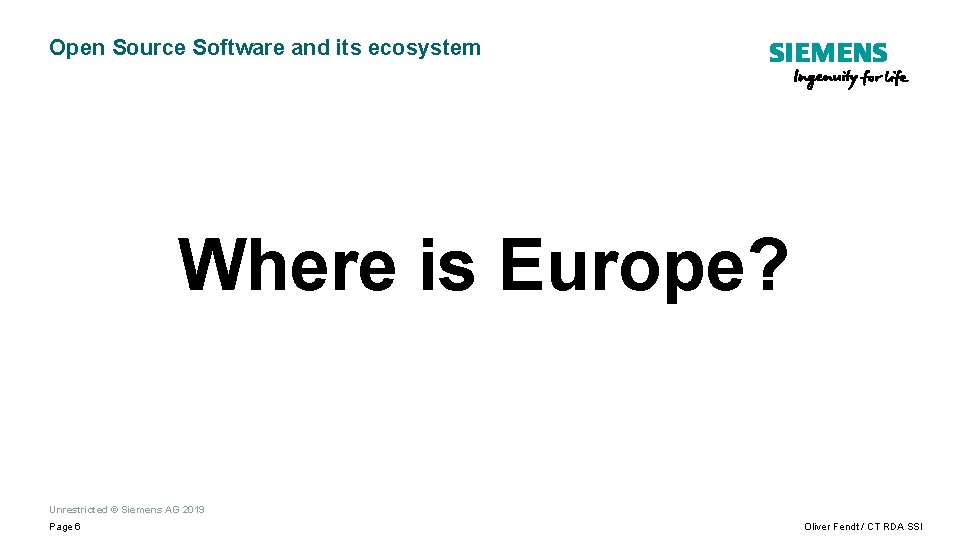 Open Source Software and its ecosystem Where is Europe? Unrestricted © Siemens AG 2019 Open Source Software and its ecosystem Where is Europe? Unrestricted © Siemens AG 2019