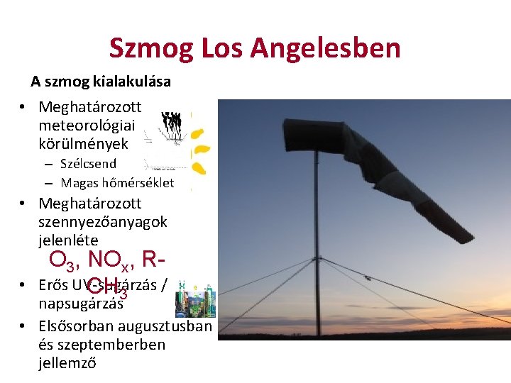 Szmog Los Angelesben A szmog kialakulása • Meghatározott meteorológiai körülmények – Szélcsend – Magas