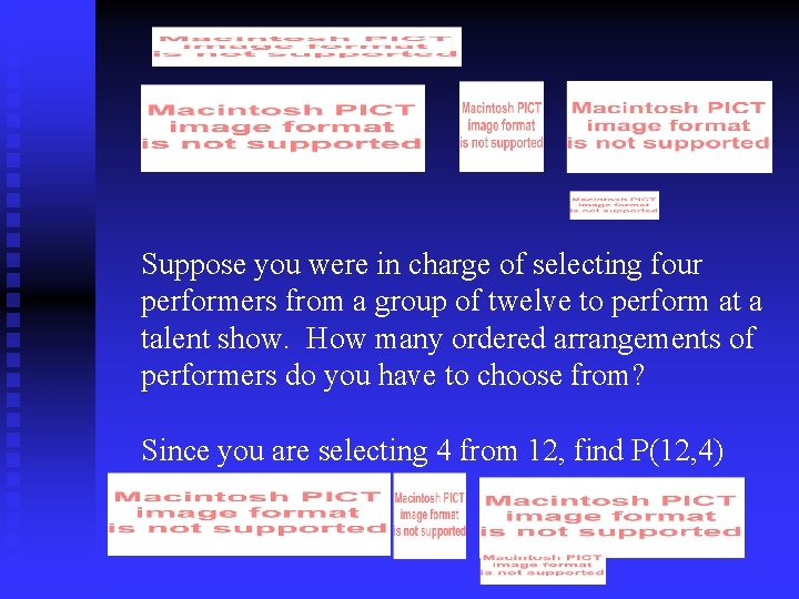 Suppose you were in charge of selecting four performers from a group of twelve