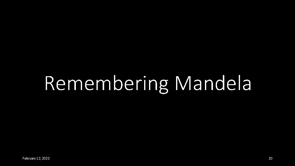 Remembering Mandela February 12, 2022 20 