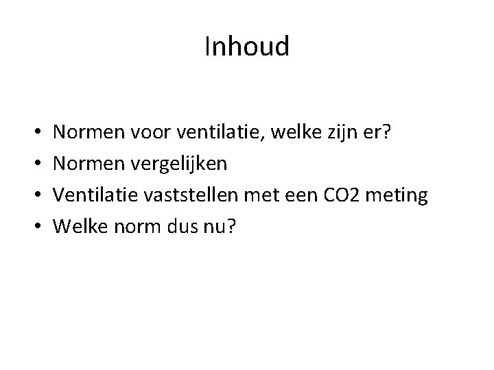 Inhoud • • Normen voor ventilatie, welke zijn er? Normen vergelijken Ventilatie vaststellen met