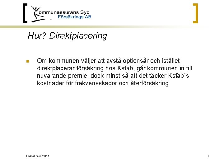 Hur? Direktplacering n Om kommunen väljer att avstå optionsår och istället direktplacerar försäkring hos