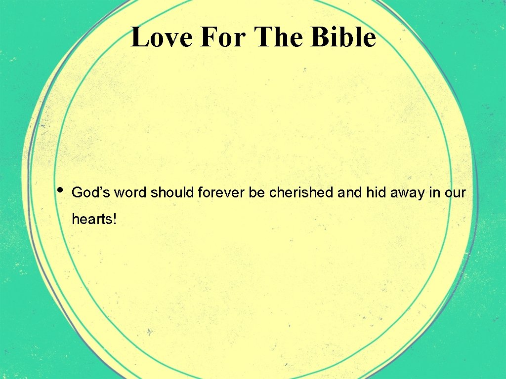 Love For The Bible • God’s word should forever be cherished and hid away