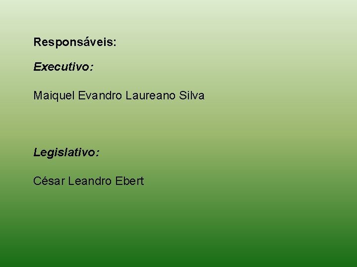 Responsáveis: Executivo: Maiquel Evandro Laureano Silva Legislativo: César Leandro Ebert 