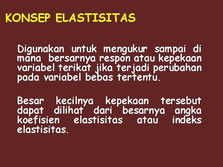 KONSEP ELASTISITAS Digunakan untuk mengukur sampai di mana bersarnya respon atau kepekaan variabel terikat