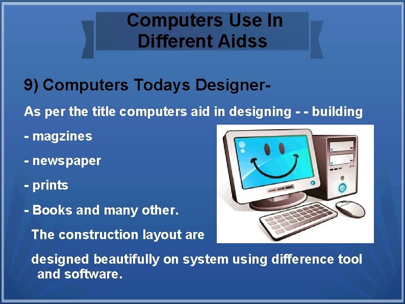 Computers Use In Different Aidss 9) Computers Todays Designer. As per the title computers