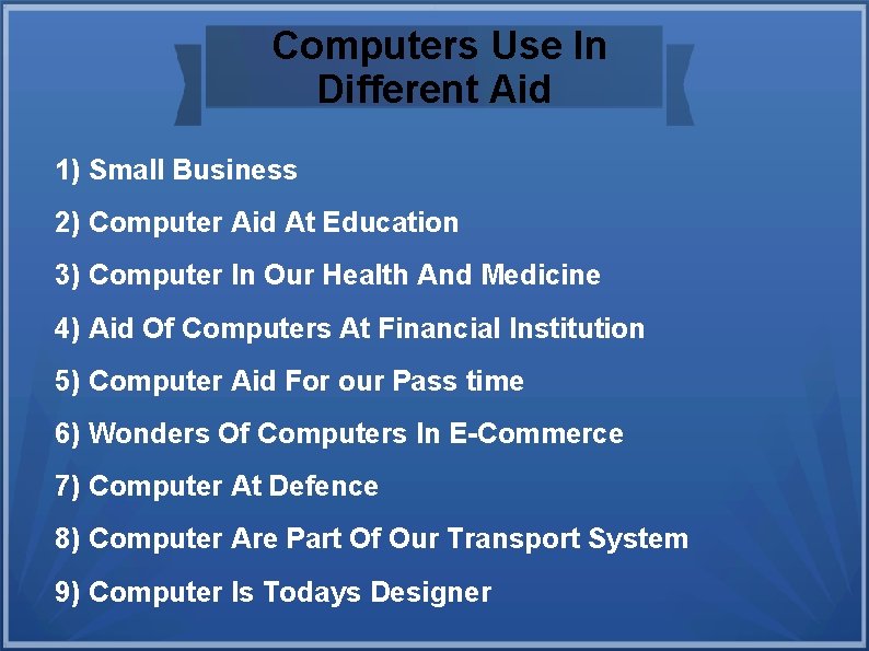 Computers Use In Different Aid 1) Small Business 2) Computer Aid At Education 3)