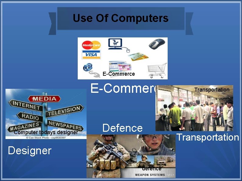 Use Of Computers E-Commerce Computer todays designer Defence Designer defence Transportation 