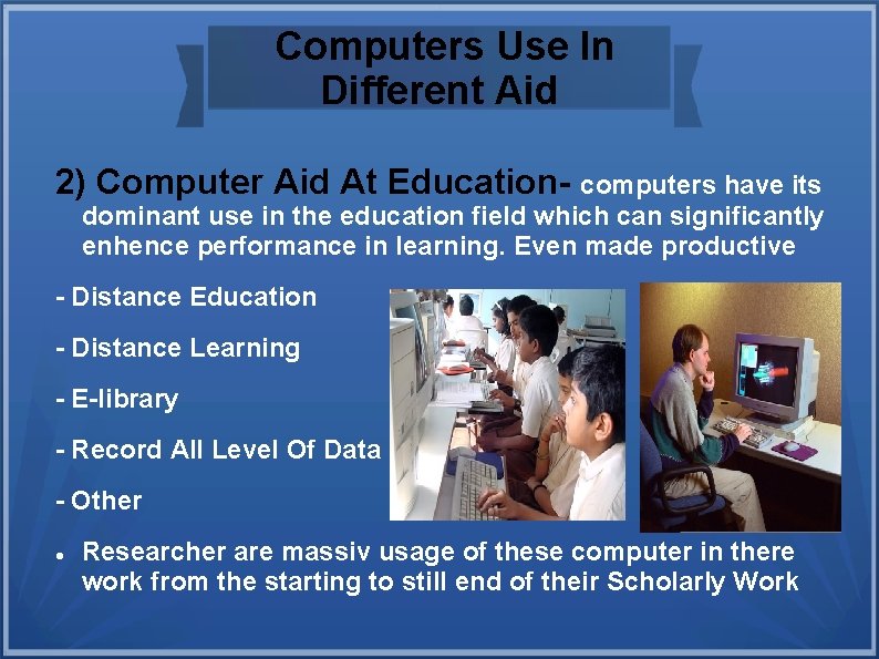 Computers Use In Different Aid 2) Computer Aid At Education- computers have its dominant