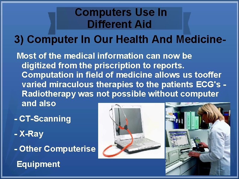 Computers Use In Different Aid 3) Computer In Our Health And Medicine. Most of