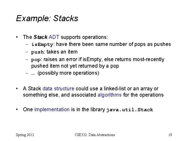 Example: Stacks • The Stack ADT supports operations: – is. Empty: have there been