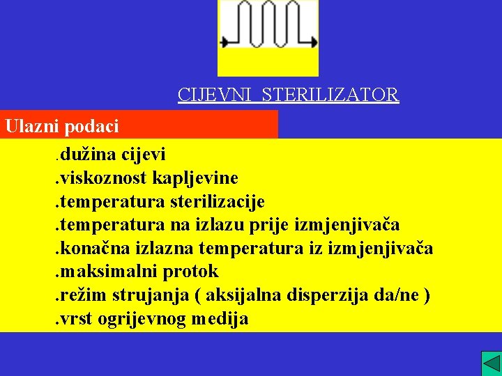 CIJEVNI STERILIZATOR Ulazni podaci. dužina cijevi. viskoznost kapljevine. temperatura sterilizacije. temperatura na izlazu prije