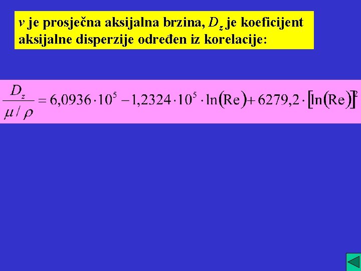 v je prosječna aksijalna brzina, Dz je koeficijent aksijalne disperzije određen iz korelacije: 