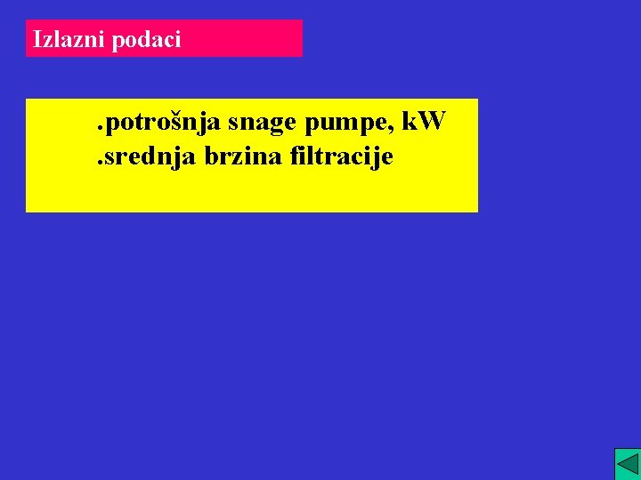 Izlazni podaci . potrošnja snage pumpe, k. W. srednja brzina filtracije 