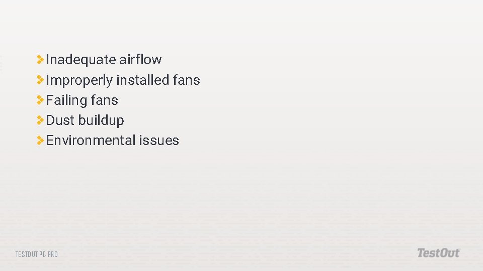 Inadequate airflow Improperly installed fans Failing fans Dust buildup Environmental issues TESTOUT PC PRO Inadequate airflow Improperly installed fans Failing fans Dust buildup Environmental issues TESTOUT PC PRO