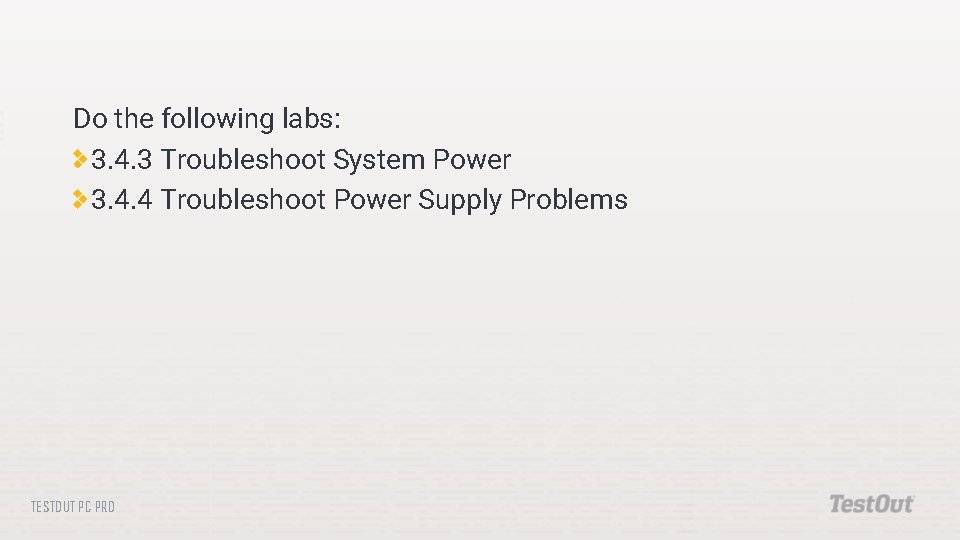 Do the following labs: 3. 4. 3 Troubleshoot System Power 3. 4. 4 Troubleshoot Do the following labs: 3. 4. 3 Troubleshoot System Power 3. 4. 4 Troubleshoot