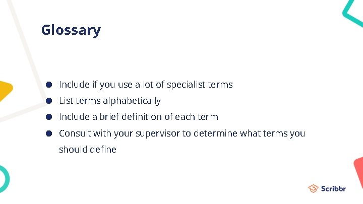 Glossary ● Include if you use a lot of specialist terms ● List terms