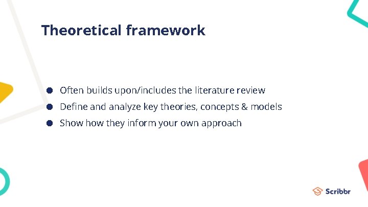 Theoretical framework ● Often builds upon/includes the literature review ● Define and analyze key