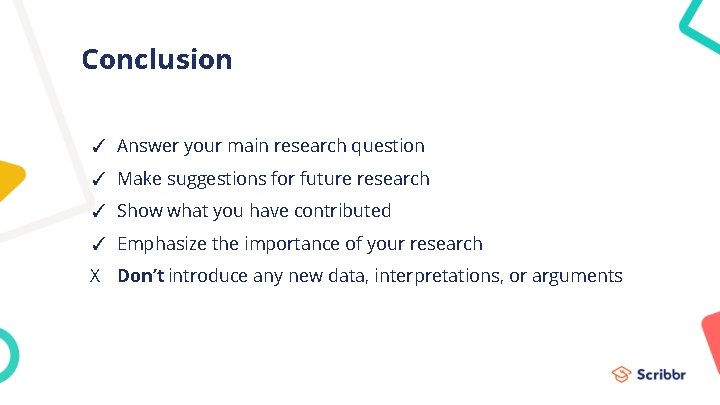 Conclusion ✓ Answer your main research question ✓ Make suggestions for future research ✓