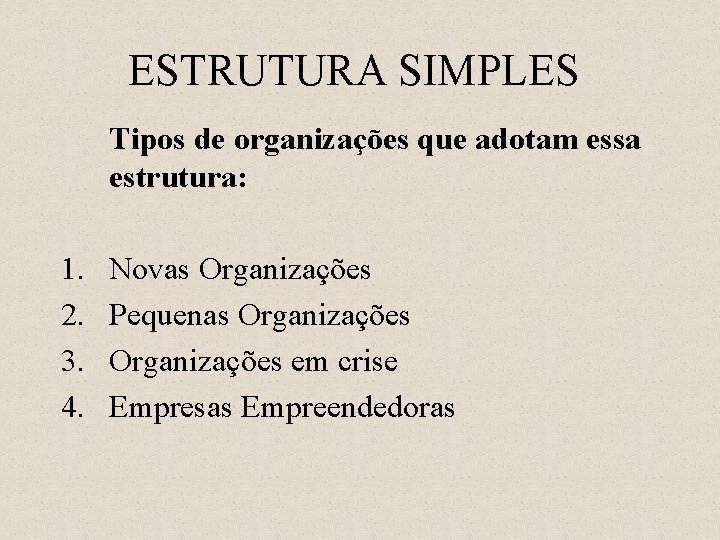 ESTRUTURA SIMPLES Tipos de organizações que adotam essa estrutura: 1. 2. 3. 4. Novas