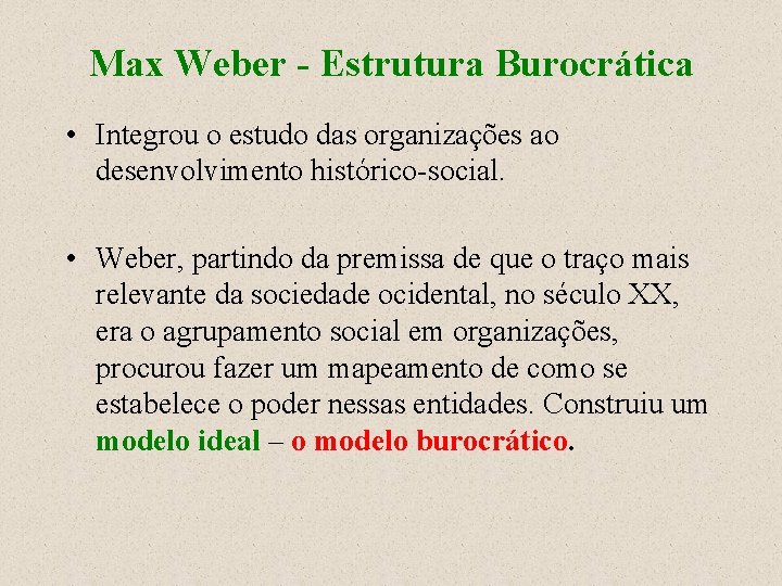 Max Weber - Estrutura Burocrática • Integrou o estudo das organizações ao desenvolvimento histórico-social.