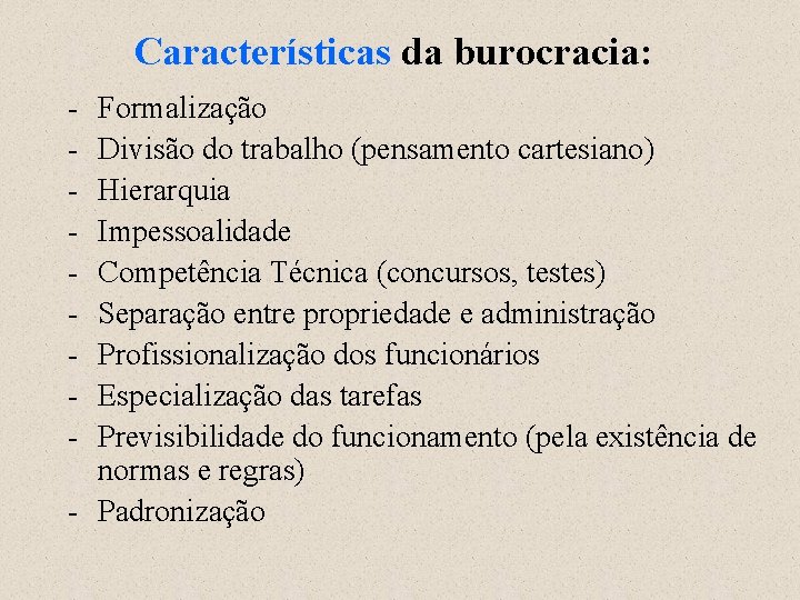 Características da burocracia: - Formalização Divisão do trabalho (pensamento cartesiano) Hierarquia Impessoalidade Competência Técnica