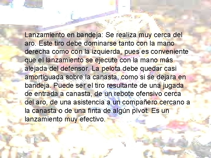 Lanzamiento en bandeja: Se realiza muy cerca del aro. Este tiro debe dominarse tanto