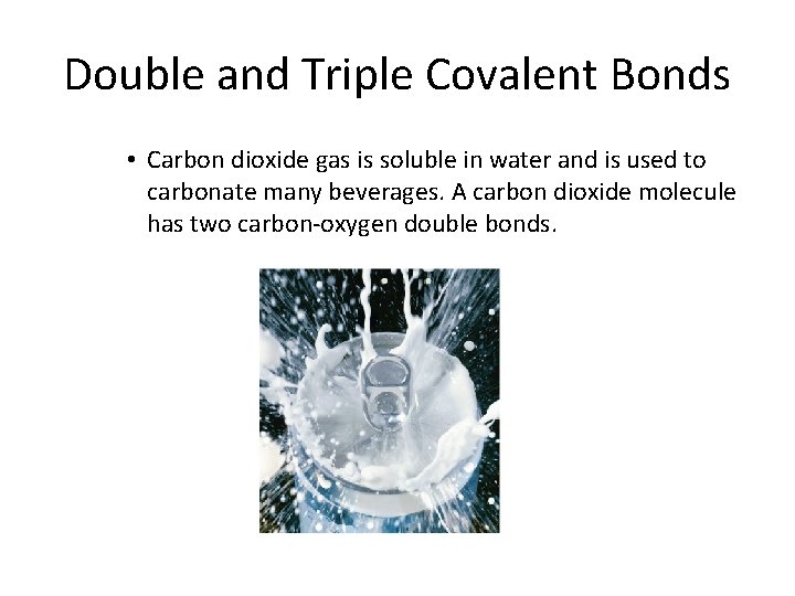 8. 2 Double and Triple Covalent Bonds • Carbon dioxide gas is soluble in