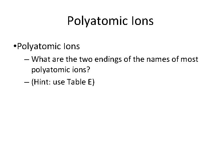 9. 1 Polyatomic Ions • Polyatomic Ions – What are the two endings of